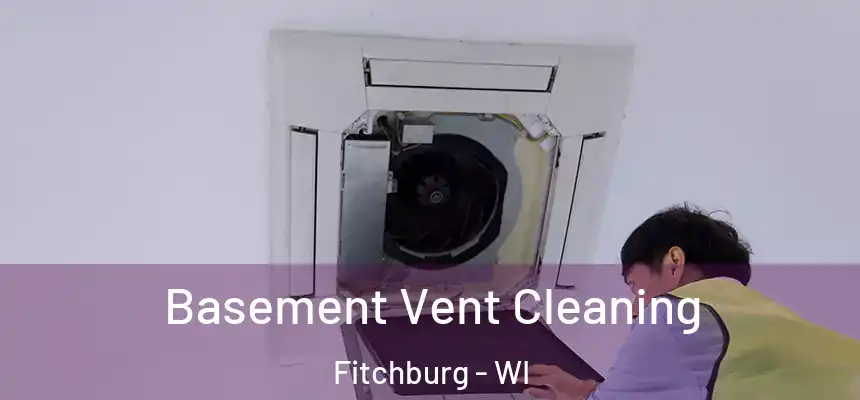  Basement Vent Cleaning Fitchburg - WI