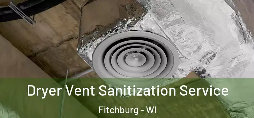  Dryer Vent Sanitization Service Fitchburg - WI