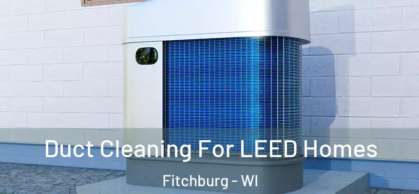  Duct Cleaning For LEED Homes Fitchburg - WI