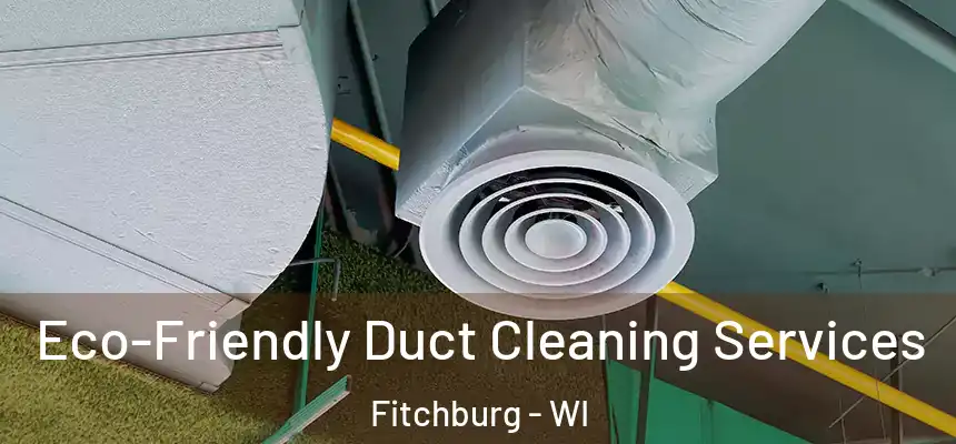 Eco-Friendly Duct Cleaning Services Fitchburg - WI