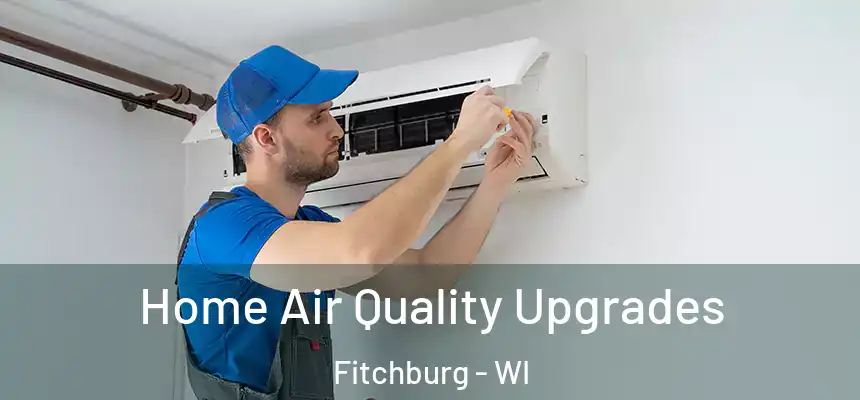  Home Air Quality Upgrades Fitchburg - WI