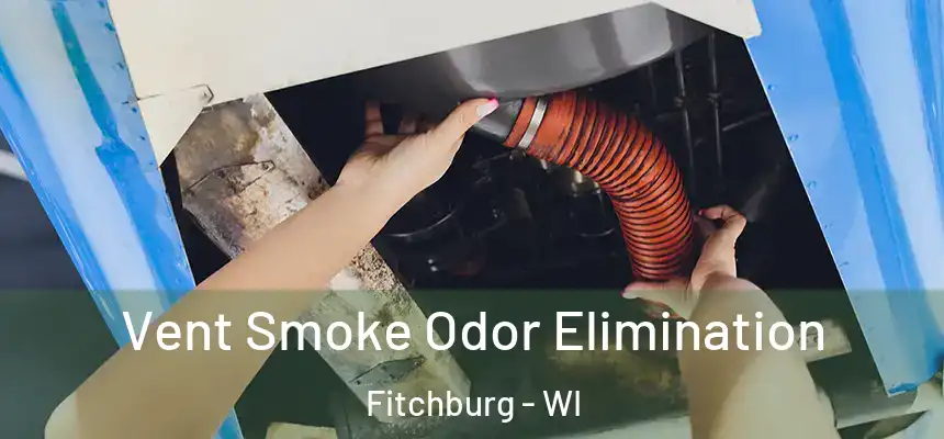Vent Smoke Odor Elimination Fitchburg - WI